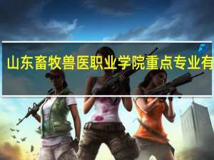 山东畜牧兽医职业学院重点专业有哪些