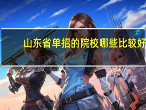 山东省单招的院校哪些比较好，好考么