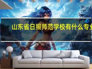山东省日照师范学校有什么专业