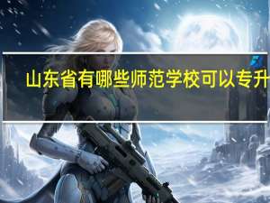 山东省有哪些师范学校可以专升本