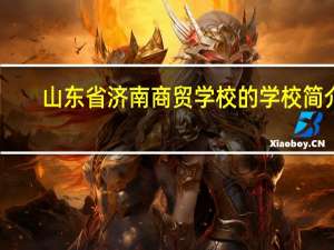 山东省济南商贸学校的学校简介