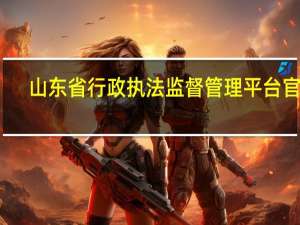 山东省行政执法监督管理平台官网（山东省行政执法监督管理平台）