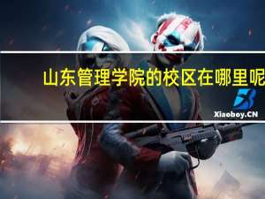 山东管理学院的校区在哪里呢