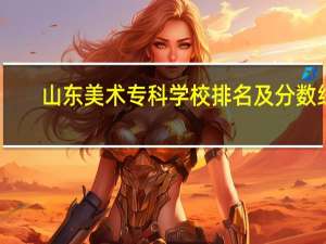 山东美术专科学校排名及分数线