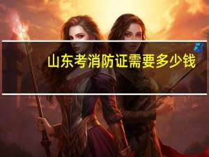 山东考消防证需要多少钱