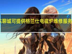山东聊城可提供格兰仕电磁炉维修服务地址在哪