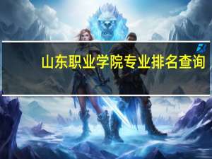 山东职业学院专业排名查询（山东职业学院专业排名）