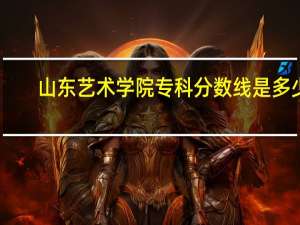 山东艺术学院专科分数线是多少