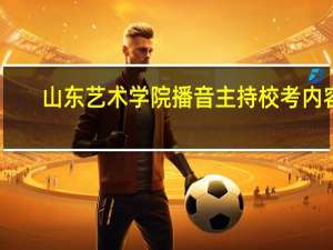 山东艺术学院播音主持校考内容