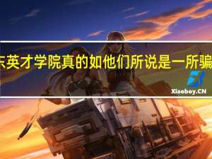 山东英才学院真的如他们所说是一所骗子学校吗