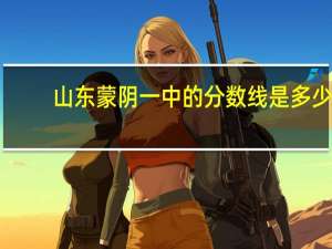山东蒙阴一中的分数线是多少