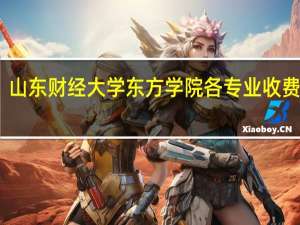 山东财经大学东方学院各专业收费标准