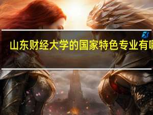 山东财经大学的国家特色专业有哪些