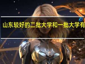 山东较好的二批大学和一批大学有哪些