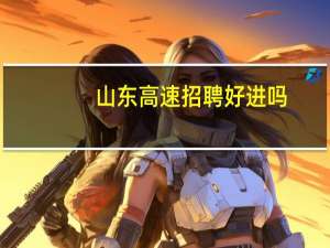 山东高速招聘好进吗