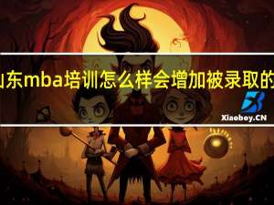 山东mba培训怎么样会增加被录取的机会吗