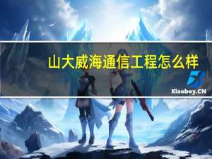 山大威海通信工程怎么样
