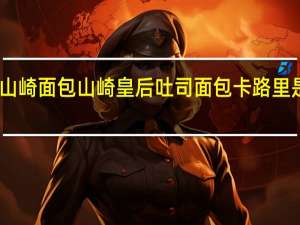 山崎面包 山崎皇后吐司面包卡路里是多少