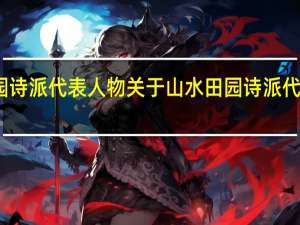 山水田园诗派代表人物 关于山水田园诗派代表人物的介绍