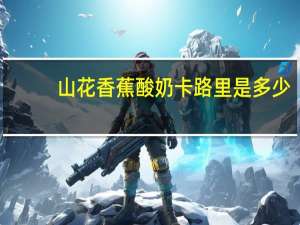 山花 香蕉酸奶卡路里是多少