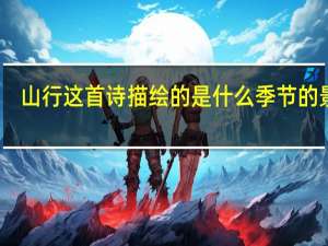 山行这首诗描绘的是什么季节的景色_