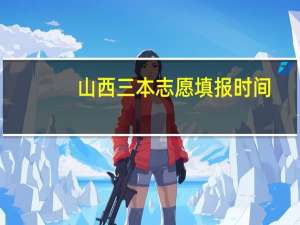 山西三本志愿填报时间