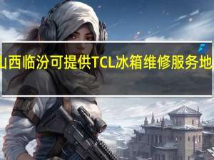 山西临汾可提供TCL冰箱维修服务地址在哪