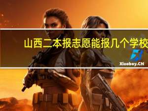 山西二本报志愿能报几个学校
