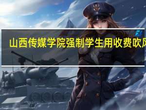 山西传媒学院强制学生用收费吹风机，学校是否有这个权利