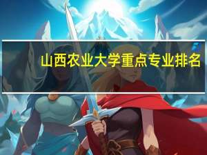 山西农业大学重点专业排名