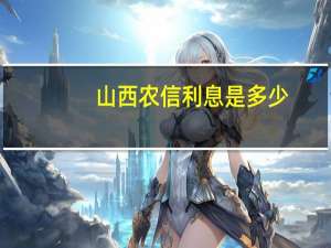 山西农信利息是多少