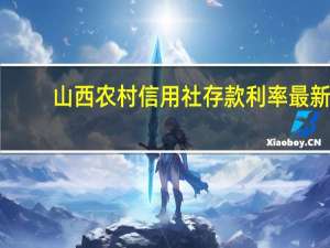 山西农村信用社存款利率最新