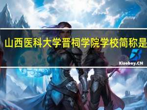 山西医科大学晋祠学院学校简称是什么