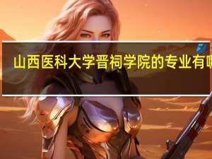 山西医科大学晋祠学院的专业有哪些