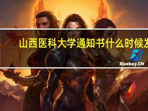 山西医科大学通知书什么时候发