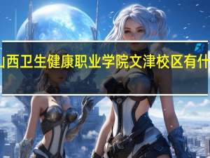 山西卫生健康职业学院文津校区有什么专业