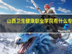 山西卫生健康职业学院有什么专业
