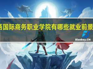 山西国际商务职业学院有哪些就业前景好的专业