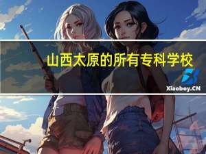 山西太原的所有专科学校