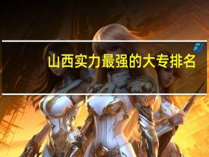 山西实力最强的大专排名