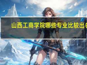 山西工商学院哪些专业比较出名