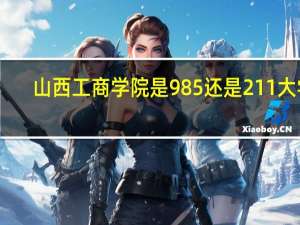 山西工商学院是985还是211大学