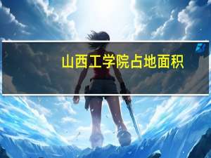山西工学院占地面积