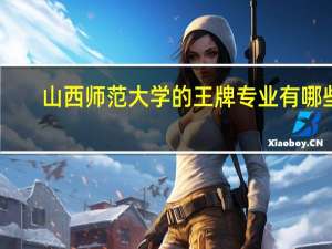 山西师范大学的王牌专业有哪些