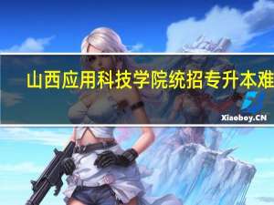 山西应用科技学院统招专升本难吗