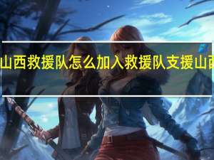 山西救援队怎么加入 救援队支援山西被拦