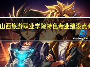 山西旅游职业学院特色专业建设点有哪些