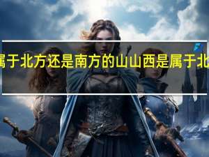 山西是属于北方还是南方的山 山西是属于北方还是南方的