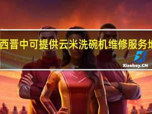 山西晋中可提供云米洗碗机维修服务地址在哪