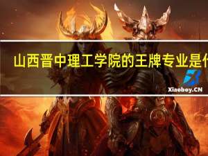 山西晋中理工学院的王牌专业是什么